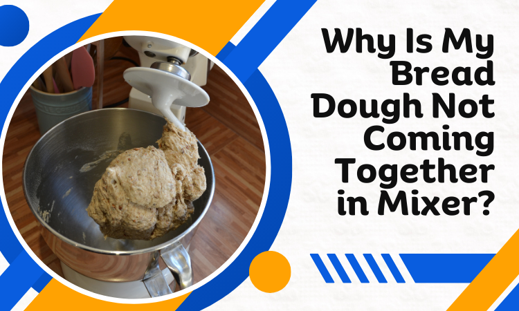 bread dough not coming together in mixer